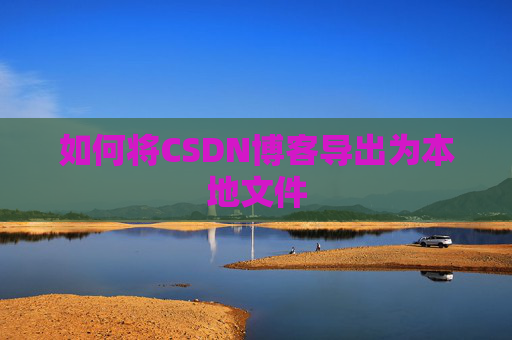 如何将CSDN博客导出为本地文件